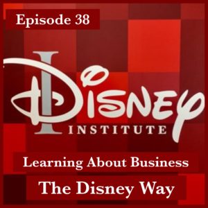 Episode 38 - Disney Institute - Learning About Business the Disney Way