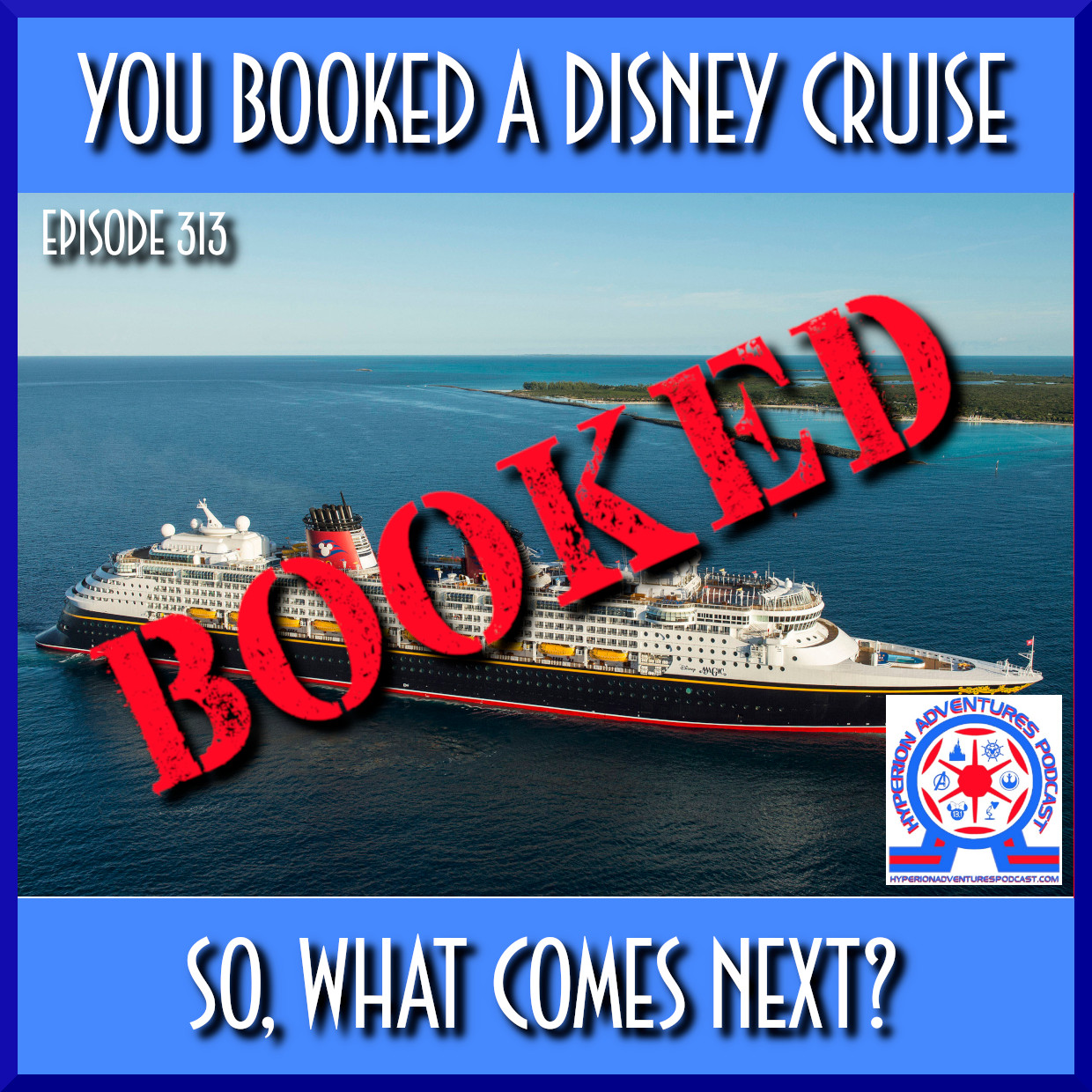Title page Episode 313: You Booked a Disney Cruise - so what comes next?